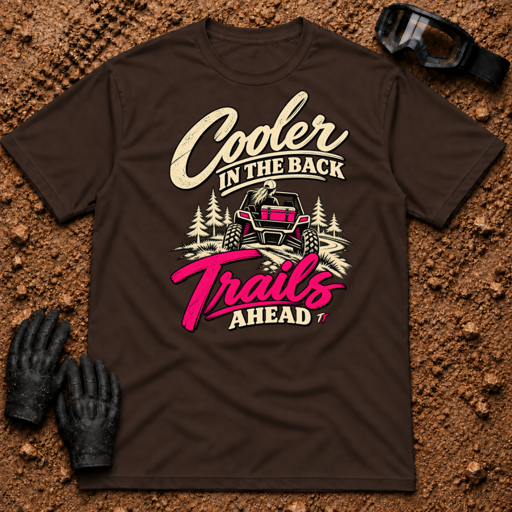 Dark Chocolate Cooler In The Back T-Shirt with a woman driving a side-by-side, pink cooler in the bed and "Trails Ahead" in hot pink — Tire Time Offroad ATV/UTV tee