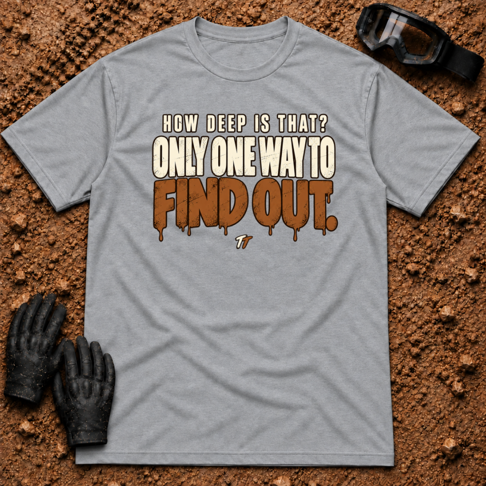 Sport Grey Find Out T-Shirt, How Deep Is That? Only One Way To Find Out mud-drip print — Tire Time Offroad ATV/UTV tee