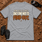 Sport Grey Find Out T-Shirt, How Deep Is That? Only One Way To Find Out mud-drip print — Tire Time Offroad ATV/UTV tee