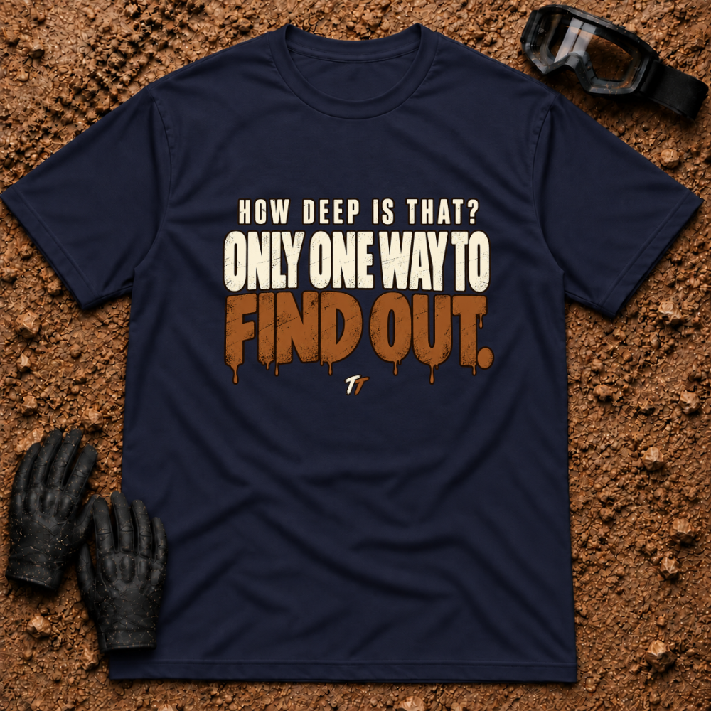 Navy Find Out T-Shirt, How Deep Is That? Only One Way To Find Out mud-drip print — Tire Time Offroad ATV/UTV tee